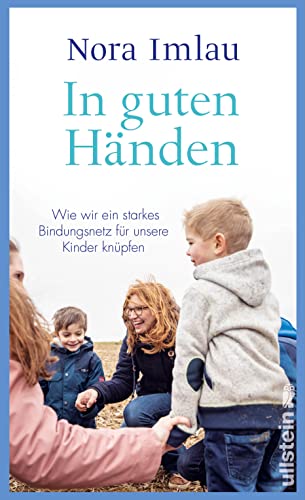 Imlau, Nora - In guten Händen: Wie wir ein starkes Bindungsnetz für unsere Kinder knüpfen | Bestsellerautorin Nora Imlau über ein Thema, das alle Eltern beschäftigt