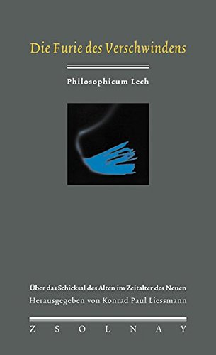  - Die Furie des Verschwindens: Über das Schicksal des Alten im Zeitalter des Neuen (Philosophicum Lech, Band 3)