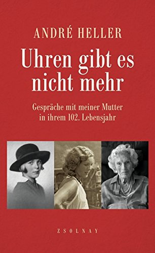 - Uhren gibt es nicht mehr: Gespräche mit meiner Mutter in ihrem 102. Lebensjahr