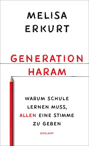 Erkurt, Melisa - Generation haram: Warum Schule lernen muss, allen eine Stimme zu geben