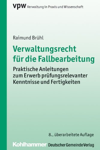  - Verwaltungsrecht für die Fallbearbeitung: Praktische Anleitungen zum Erwerb prüfungsrelevanter Kenntnisse und Fertigkeiten
