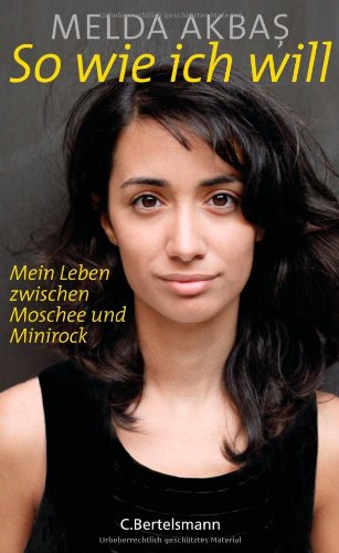 Akbas, Melda - So wie ich will: Mein Leben zwischen Moschee und Minirock
