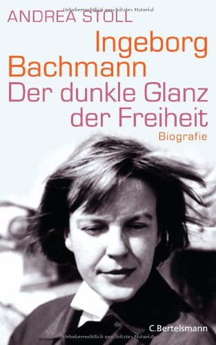  - Ingeborg Bachmann: Der dunkle Glanz der Freiheit - Biografie