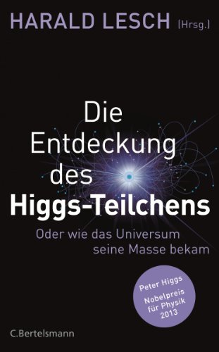  - Die Entdeckung des Higgs-Teilchens: Oder wie das Universum seine Masse bekam