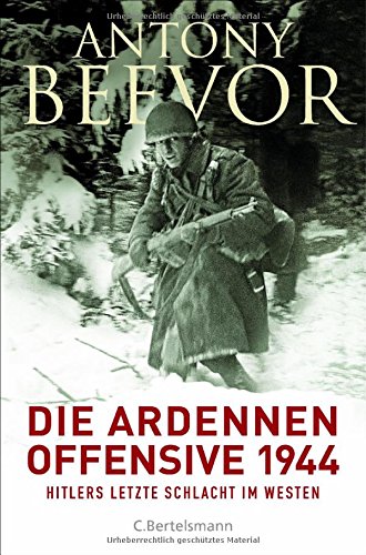 - Die Ardennen-Offensive 1944: Hitlers letzte Schlacht im Westen