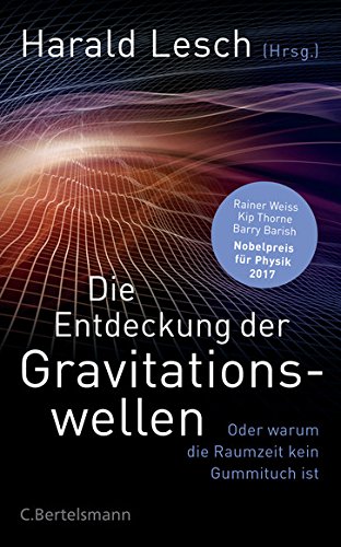- Die Entdeckung der Gravitationswellen: Oder warum die Raumzeit kein Gummituch ist