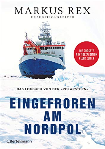 Rex, Markus - Eingefroren am Nordpol: Das Logbuch von der »Polarstern«. Die größte Arktisexpedition aller Zeiten - Der Expeditionsbericht. Durchgängig farbig illustriert