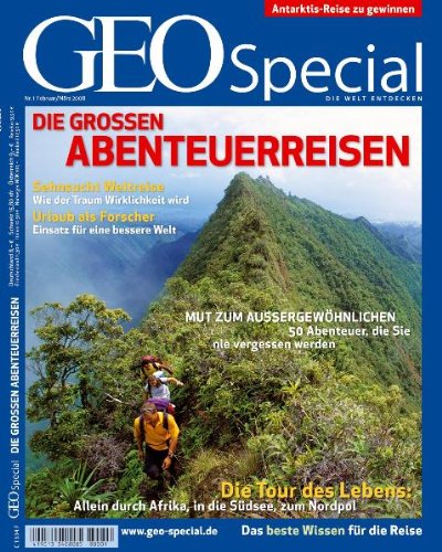  - Geo Special. Die großen Abenteuerreisen: Mut zum Außergewöhnlichen. 50 Abenteuer, die Sie nie vergessen werden: 1/2008