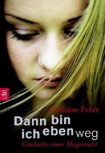 Fehér, Christine - Dann bin ich eben weg: Geschichte einer Magersucht