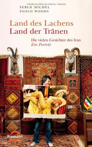 - Land des Lachens - Land der Tränen: Die vielen Gesichter des Iran. Ein Porträt