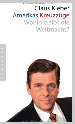 - Amerikas Kreuzzüge. Wohin treibt die Weltmacht?