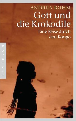 - Gott und die Krokodile: Eine Reise durch den Kongo