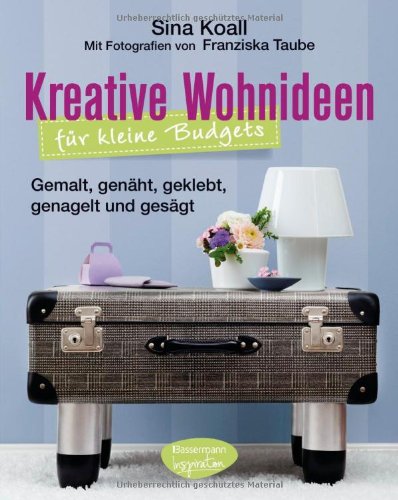  - Kreative Wohnideen für kleine Budgets: Gemalt, genäht, gesägt, geklebt, genagelt