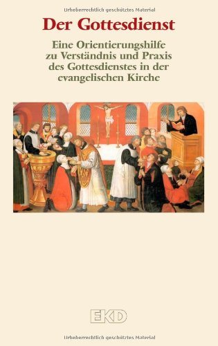 - Der Gottesdienst: Eine Orientierungshilfe zu Verständnis und Praxis des Gottesdienstes in der evangelischen Kirche