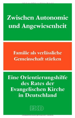  - Zwischen Autonomie und Angewiesenheit: Familie als verlässliche Gemeinschaft stärken. Eine Orientierungshilfe des Rates der Evangelischen Kirche in Deutschland (EKD) (EKD-Denkschriften)
