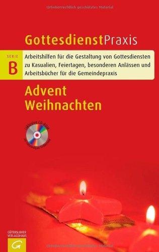  - Advent - Weihnachten: Arbeitshilfen für die Gestaltung von Gottesdiensten zu Kasualien, Feiertagen, besonderen Anlässen und Arbeitsbücher für die Gemeinschaftspraxis (Gottesdienstpraxis Serie B)