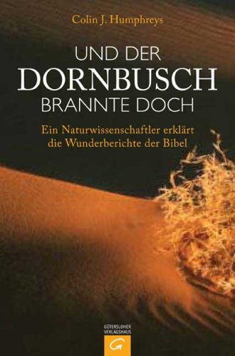 - Und der Dornbusch brannte doch: Ein Naturwissenschaftler erklärt die Wunderberichte der Bibel