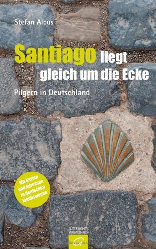  - Santiago liegt gleich um die Ecke: Pilgern in Deutschland