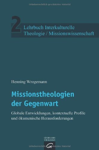 - Lehrbuch Interkulturelle Theologie / Missionswissenschaft: Missionstheologien der Gegenwart: Globale Entwicklungen, kontextuelle Profile und ökumenische Herausforderungen