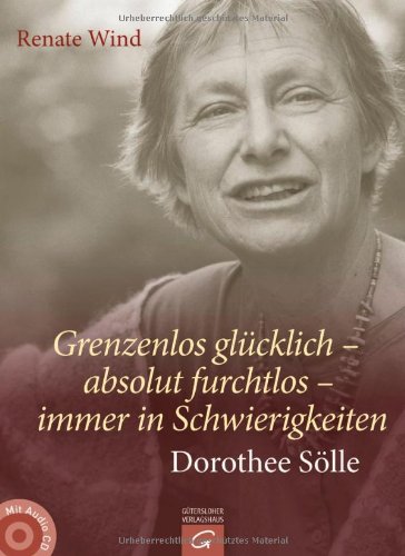  - Grenzenlos glücklich - absolut furchtlos - immer in Schwierigkeiten: Dorothee Sölle. Mit Audio-CD