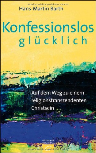 - Konfessionslos glücklich: Auf dem Weg zu einem religionstranszendenten Christsein