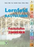  - Lernfeld Bautechnik. Fachstufen Zimmerer: Berufsgrundbildungsjahr, Berufsschulen, Berufsfachschulen. Mit Beispielen, projektbezogenen und handlungsorientierten Aufgaben