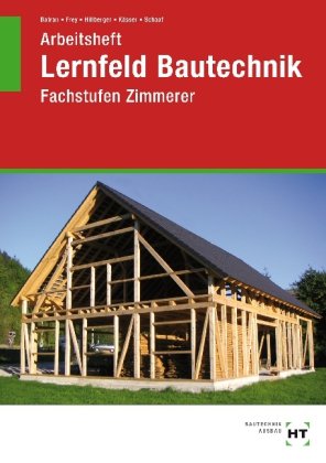  - Arbeitsheft zu Lernfeld Bautechnik - Fachstufen Zimmerer: Schülerausgabe