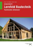  - Lernfeld Bautechnik. Fachstufen Zimmerer: Berufsgrundbildungsjahr, Berufsschulen, Berufsfachschulen. Mit Beispielen, projektbezogenen und handlungsorientierten Aufgaben
