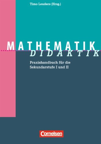  - Fachdidaktik: Mathematik-Didaktik: Praxishandbuch für die Sekundarstufe I und II: Praxishandbuch für die Sekundarstufe 1 und 2