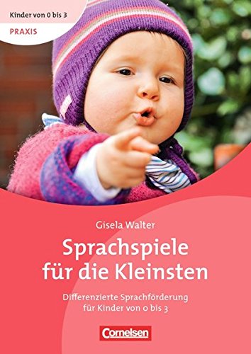  - Kinder von 0 bis 3 - Praxis: Sprachspiele für die Kleinsten: Differenzierte Sprachförderung für Kinder von 0 bis 3. Buch