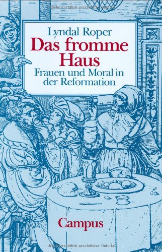 - Das fromme Haus: Frauen und Moral in der Reformation