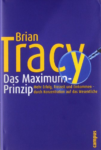 - Das Maximum-Prinzip: Mehr Erfolg, Freizeit und Einkommen - durch Konzentration auf das Wesentliche: Mehr Einkommen, Freizeit und Erfolg - durch Konzentration auf das Wesentliche