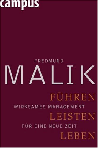 Malik, Fredmund - Führen, Leisten, Leben: Wirksames Management für eine neue Zeit