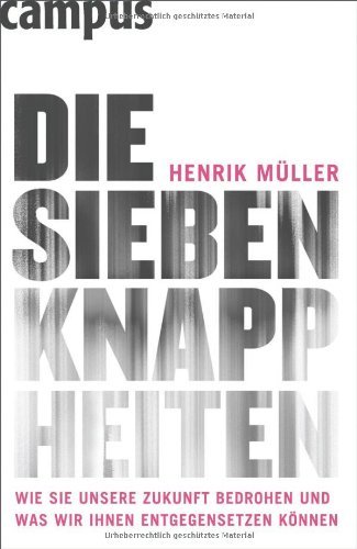  - Die sieben Knappheiten: Wie sie unsere Zukunft bedrohen und was wir ihnen entgegensetzen können