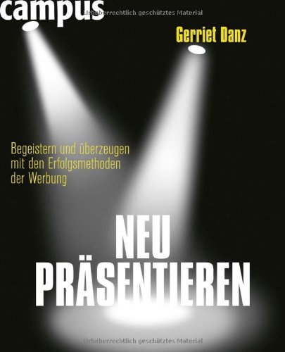- Neu präsentieren: Begeistern und überzeugen mit den Erfolgsmethoden der Werbung