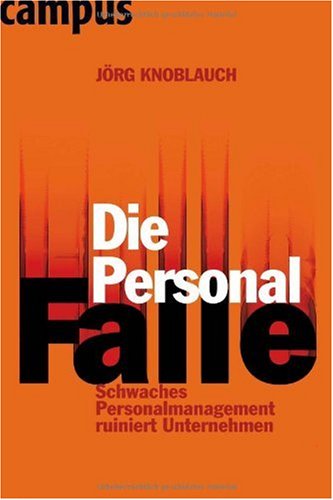 - Die Personalfalle: Schwaches Personalmanagement ruiniert Unternehmen