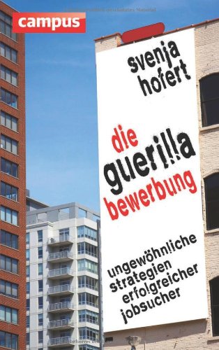 - Die Guerilla-Bewerbung: Ungewöhnliche Strategien erfolgreicher Jobsucher