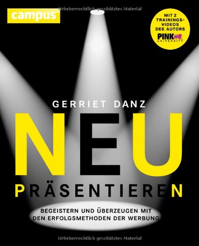  - Neu präsentieren: Begeistern und überzeugen mit den Erfolgsmethoden der Werbung