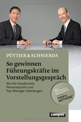  - So gewinnen Führungskräfte im Vorstellungsgespräch: Wie Sie Headhunter, Personalprofis und Top-Manager überzeugen