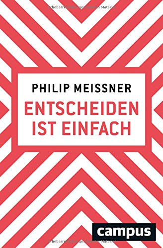 Meissner, Philip - Entscheiden ist einfach: Wenn man weiß, wie es geht