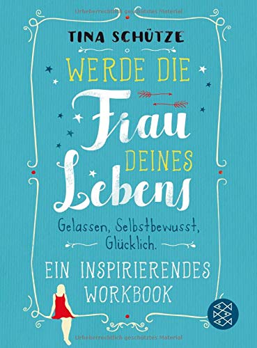  - Werde die Frau deines Lebens: Gelassen, selbstbewusst, glücklich. Ein inspirierendes Workbook auf dem Weg zu dir selbst
