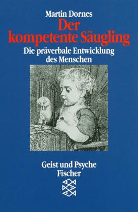  - Der kompetente Säugling: Die präverbale Entwicklung des Menschen