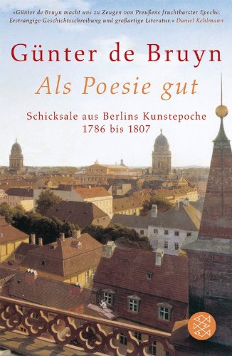  - Als Poesie gut:  Schicksale aus Berlins Kunstepoche - 1786 bis 1807