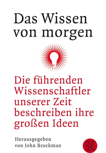 - Das Wissen von morgen: Die führenden Wissenschaftler unserer Zeit beschreiben ihre großen Ideen