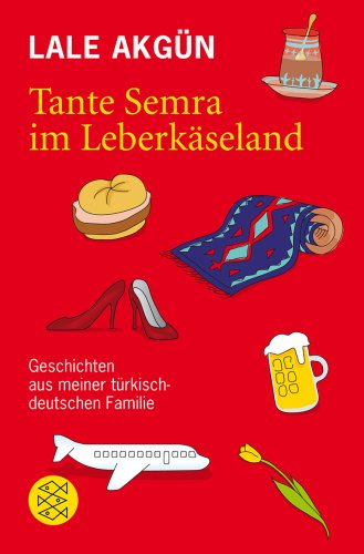 - Tante Semra im Leberkäseland: Geschichten aus meiner türkisch-deutschen Familie