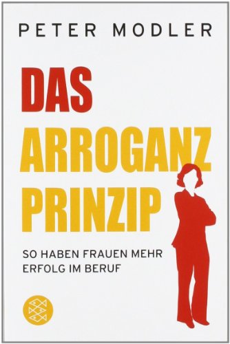  - Das Arroganz-Prinzip: So haben Frauen mehr Erfolg im Beruf