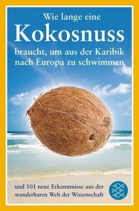 - Wie lange eine Kokosnuss braucht, um aus der Karibik nach Europa zu schwimmen: und 101 neue Erkenntnisse aus der wunderbaren Welt der Wissenschaft