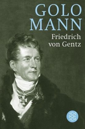 - Friedrich von Gentz: Gegenspieler Napoleons, Vordenker Europas