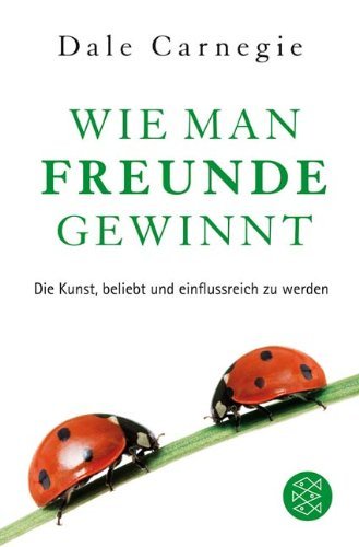 Carnegie, Dale - Wie man Freunde gewinnt: Die Kunst, beliebt und einflussreich zu werden