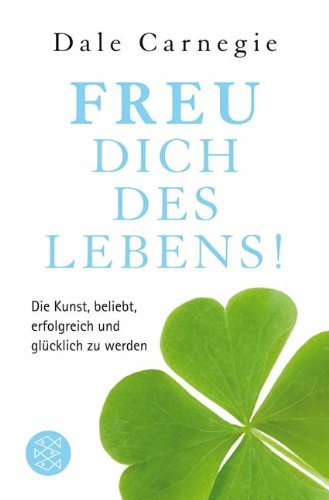 - Freu dich des Lebens!: Die Kunst, beliebt, erfolgreich und glücklich zu werden